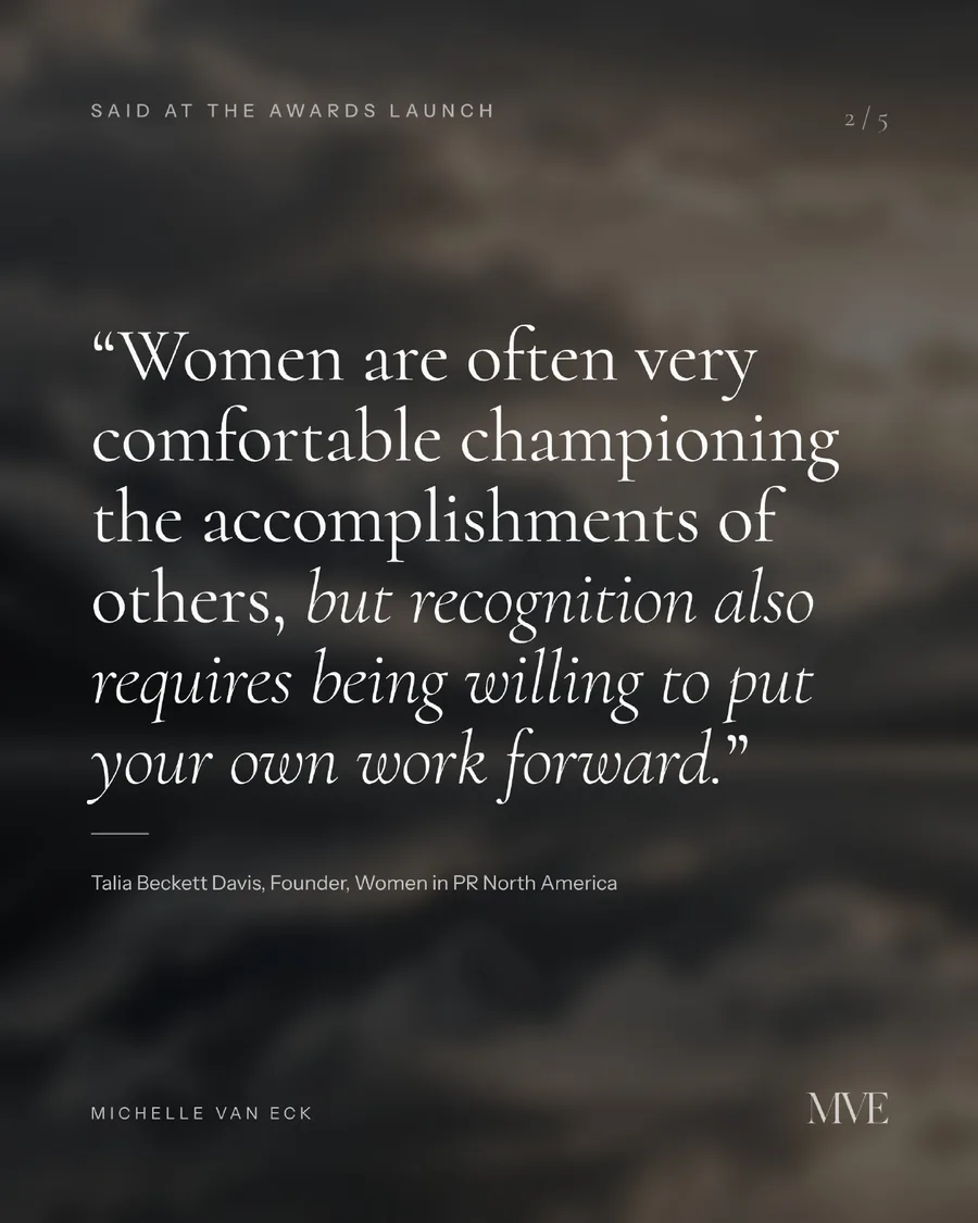 Quote from Talia Beckett Davis, founder of Women in PR North America: women are often comfortable championing others, but recognition also requires being willing to put your own work forward.